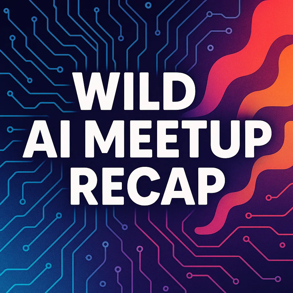 May 2025 Wild AI Meetup Recap: Ideas, Demos, and Big‑Picture Debates